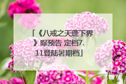 《八戒之天蓬下界》曝预告 定档7.11登陆暑期档