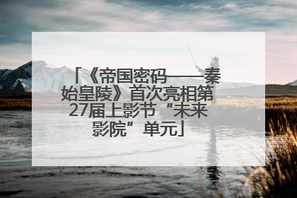 《帝国密码——秦始皇陵》首次亮相第27届上影节“未来影院”单元