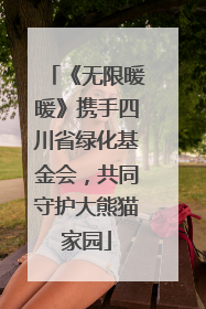 《无限暖暖》携手四川省绿化基金会，共同守护大熊猫家园