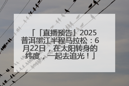 「直播预告」2025普洱墨江半程马拉松：6月22日，在太阳转身的纬度，一起去追光！