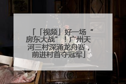 「视频」好一场“房东大战”！广州天河三村深涌龙舟赛，前进村首夺冠军