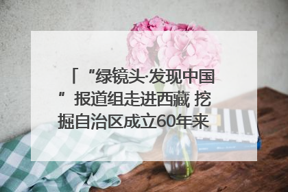 “绿镜头·发现中国”报道组走进西藏 挖掘自治区成立60年来生动气象故事
