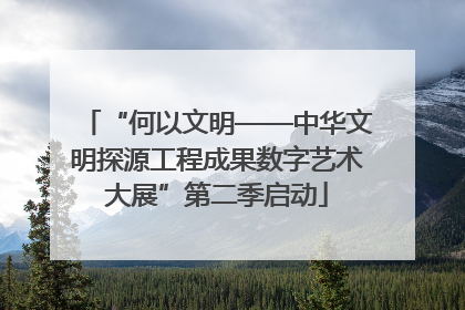 “何以文明——中华文明探源工程成果数字艺术大展”第二季启动