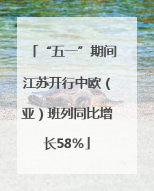 “五一”期间江苏开行中欧（亚）班列同比增长58％