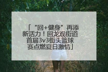 “回+健身”再添新活力！回龙观街道首届3v3街头篮球赛点燃夏日激情