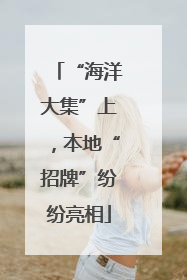 “海洋大集”上，本地“招牌”纷纷亮相
