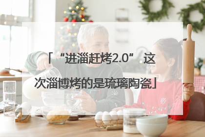 “进淄赶烤2.0” 这次淄博烤的是琉璃陶瓷