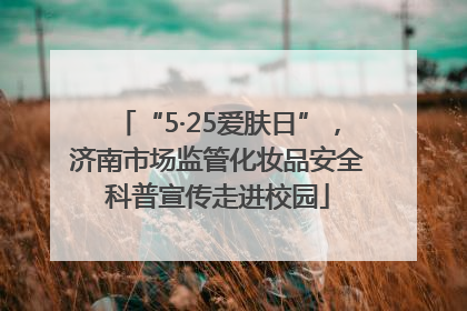 “5·25爱肤日”，济南市场监管化妆品安全科普宣传走进校园