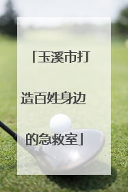 玉溪市打造百姓身边的急救室