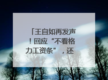 王自如再发声！回应“不看格力工资条”，还感谢了董明珠和雷军｜热财经