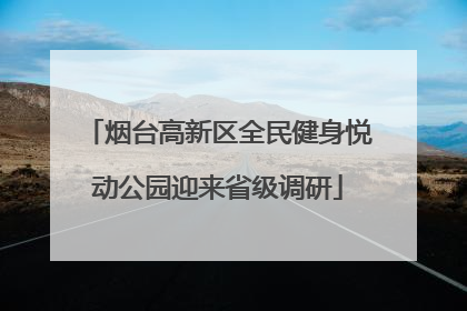 烟台高新区全民健身悦动公园迎来省级调研