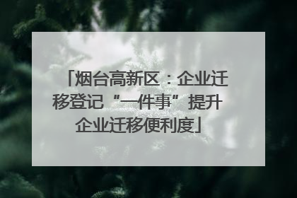 烟台高新区：企业迁移登记“一件事”提升企业迁移便利度