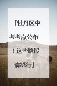 牡丹区中考考点公布！这些路段请绕行
