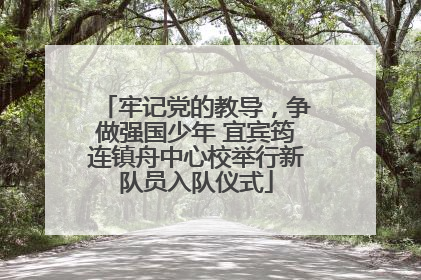 牢记党的教导，争做强国少年 宜宾筠连镇舟中心校举行新队员入队仪式