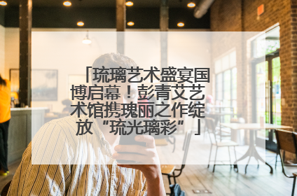 琉璃艺术盛宴国博启幕！彭青艾艺术馆携瑰丽之作绽放“琉光璃彩”