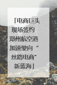 电商巨头现场签约 郑州航空港加速驶向“丝路电商”新蓝海