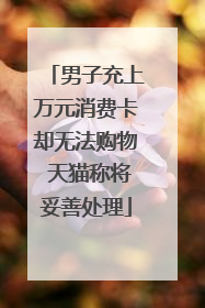 男子充上万元消费卡却无法购物 天猫称将妥善处理