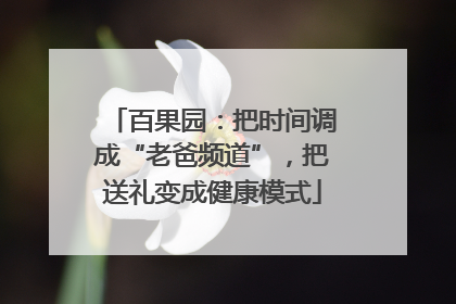 百果园：把时间调成“老爸频道”，把送礼变成健康模式