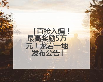 直接入编！最高奖励5万元！龙岩一地发布公告