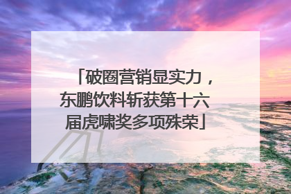 破圈营销显实力，东鹏饮料斩获第十六届虎啸奖多项殊荣