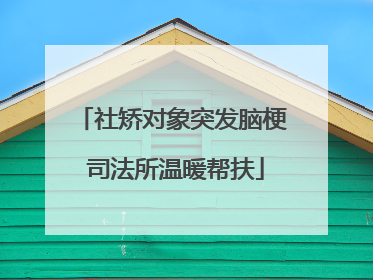 社矫对象突发脑梗 司法所温暖帮扶