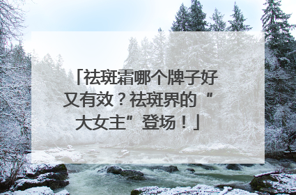 祛斑霜哪个牌子好又有效？祛斑界的“大女主”登场！