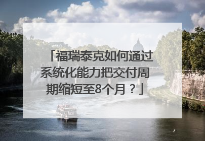 福瑞泰克如何通过系统化能力把交付周期缩短至8个月？