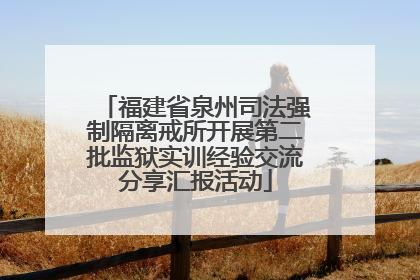 福建省泉州司法强制隔离戒所开展第二批监狱实训经验交流分享汇报活动