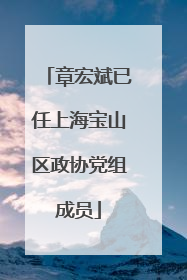 章宏斌已任上海宝山区政协党组成员