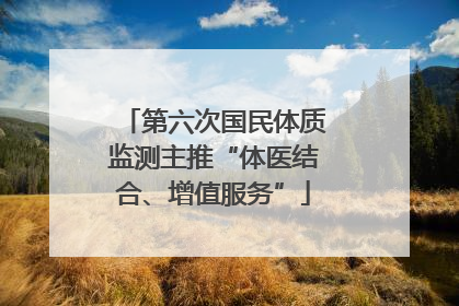 第六次国民体质监测主推“体医结合、增值服务”