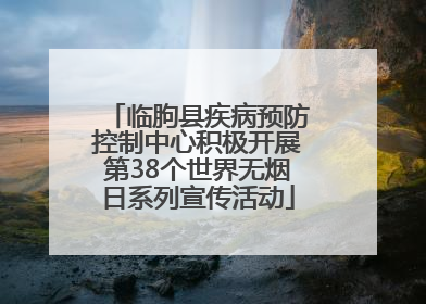 临朐县疾病预防控制中心积极开展第38个世界无烟日系列宣传活动