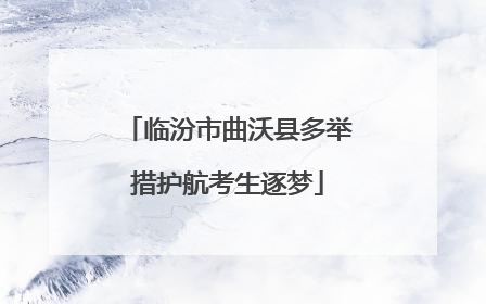 临汾市曲沃县多举措护航考生逐梦