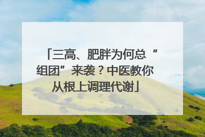 三高、肥胖为何总“组团”来袭？中医教你从根上调理代谢