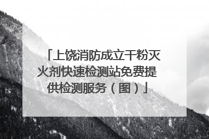 上饶消防成立干粉灭火剂快速检测站免费提供检测服务（图）