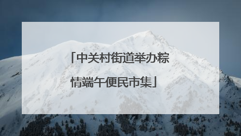 中关村街道举办粽情端午便民市集
