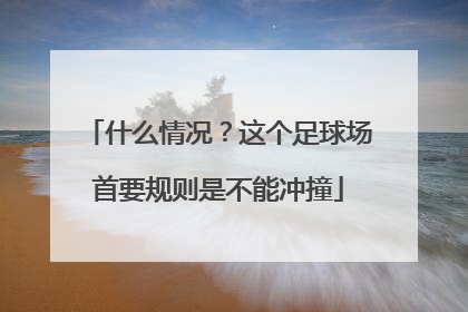 什么情况？这个足球场首要规则是不能冲撞