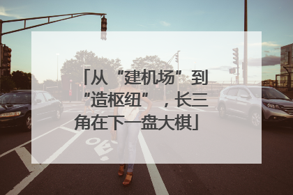 从“建机场”到“造枢纽”，长三角在下一盘大棋