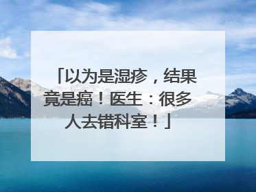 以为是湿疹，结果竟是癌！医生：很多人去错科室！