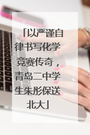 以严谨自律书写化学竞赛传奇，青岛二中学生朱彤保送北大