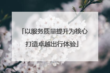 以服务质量提升为核心 打造卓越出行体验