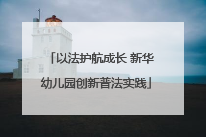以法护航成长 新华幼儿园创新普法实践