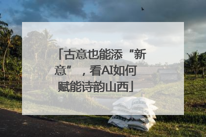 古意也能添“新意”，看AI如何赋能诗韵山西