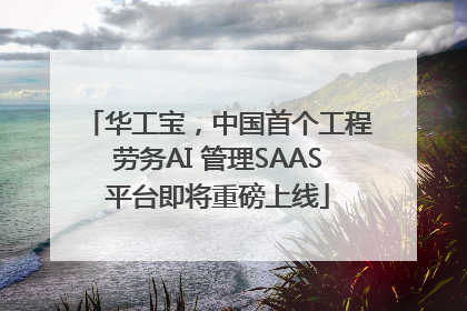 华工宝，中国首个工程劳务AI 管理SAAS平台即将重磅上线