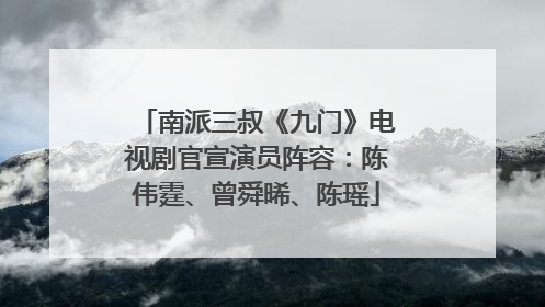 南派三叔《九门》电视剧官宣演员阵容：陈伟霆、曾舜晞、陈瑶