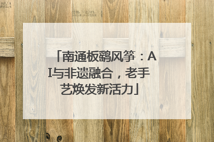 南通板鹞风筝：AI与非遗融合，老手艺焕发新活力