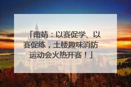 南靖：以赛促学、以赛促练，土楼趣味消防运动会火热开赛！
