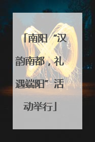 南阳“汉韵南都，礼遇端阳”活动举行