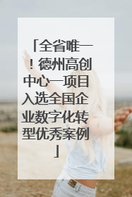 全省唯一！德州高创中心一项目入选全国企业数字化转型优秀案例