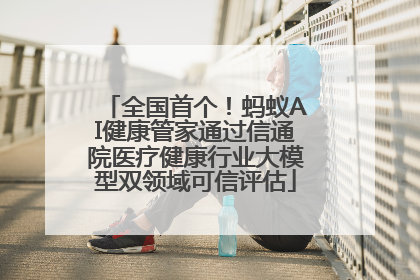 全国首个！蚂蚁AI健康管家通过信通院医疗健康行业大模型双领域可信评估