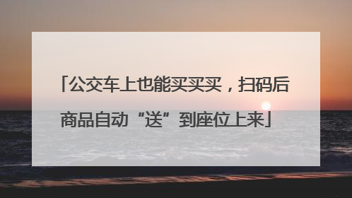 公交车上也能买买买，扫码后商品自动“送”到座位上来